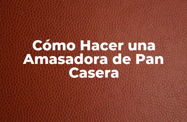 Cómo Hacer una Amasadora de Pan Casera