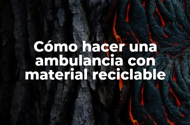 Cómo Hacer una Ambulancia con Material Reciclable