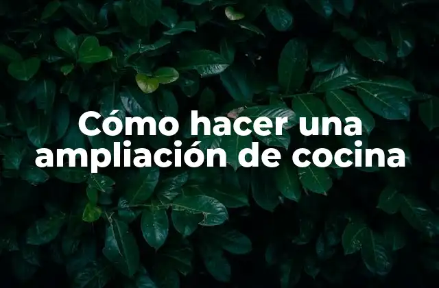 Cómo Hacer una Ampliación de Cocina