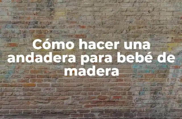 Cómo hacer una andadera para bebé de madera