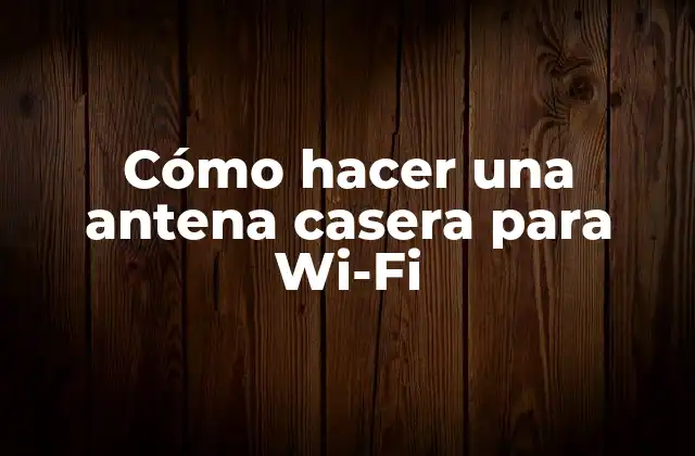 Cómo Hacer una Antena Casera para Wi-fi