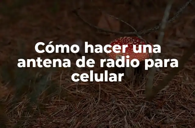Cómo Hacer una Antena de Radio para Celular
