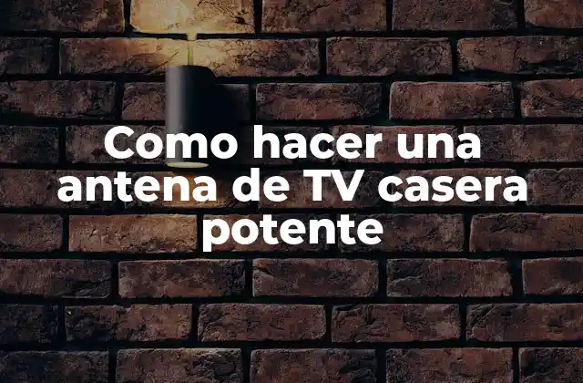 Como Hacer una Antena de Tv Casera Potente