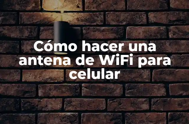 Cómo hacer una antena de WiFi para celular