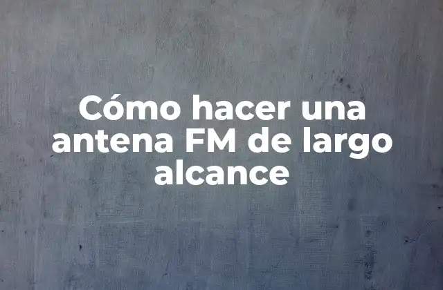 Cómo hacer una antena FM de largo alcance