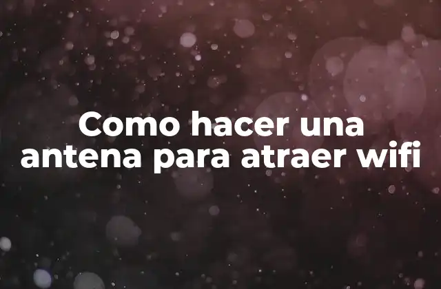 Como Hacer una Antena para Atraer Wifi