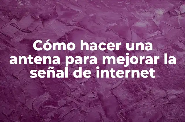 Cómo hacer una antena para mejorar la señal de internet