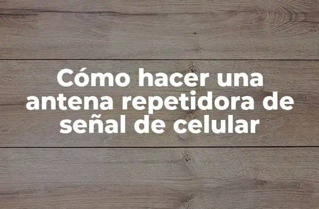 Cómo Hacer una Antena Repetidora de Señal de Celular