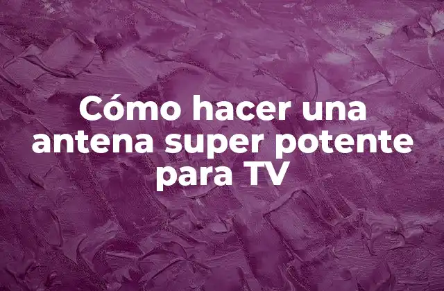 Cómo Hacer una Antena Super Potente para Tv 2 ¿Qué es una antena de TV y cómo funciona?