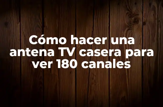 Cómo Hacer una Antena Tv Casera para Ver 180 Canales