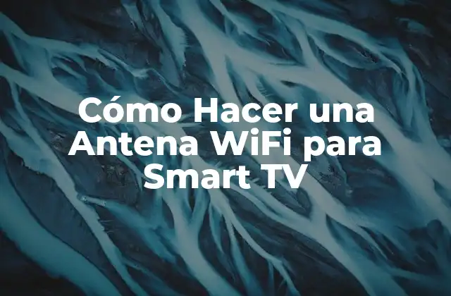 Cómo Hacer una Antena Wifi para Smart Tv