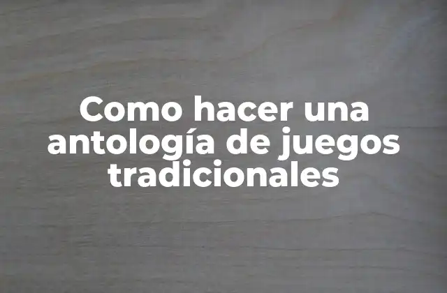 Como Hacer una Antología de Juegos Tradicionales