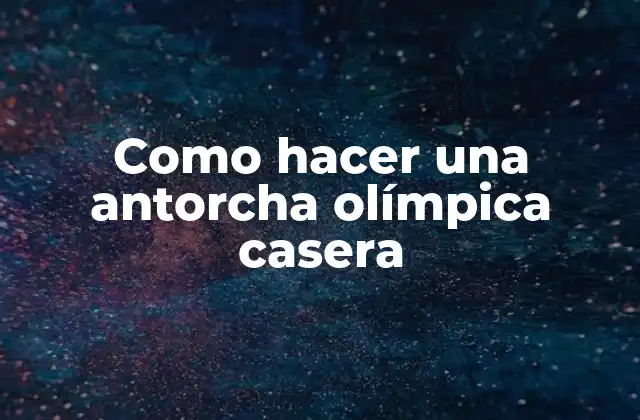 Como Hacer una Antorcha Olímpica Casera