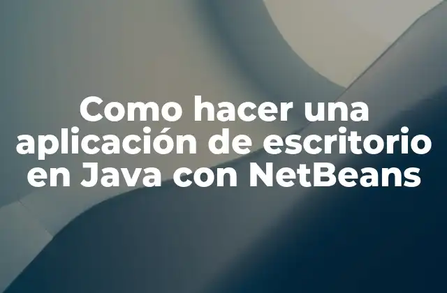 Como Hacer una Aplicación de Escritorio en Java con Netbeans