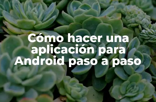 Cómo Hacer una Aplicación para Android Paso a Paso
