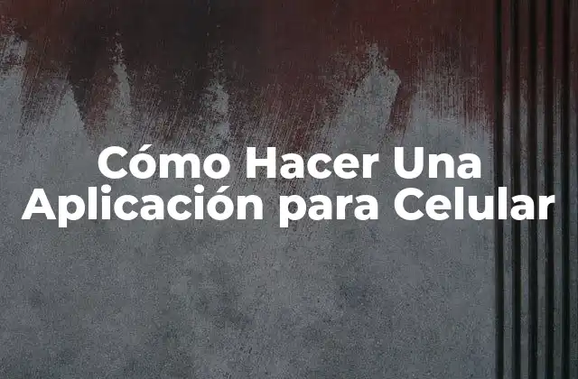 Cómo Hacer una Aplicación para Celular
