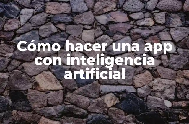 Cómo Hacer una App con Inteligencia Artificial
