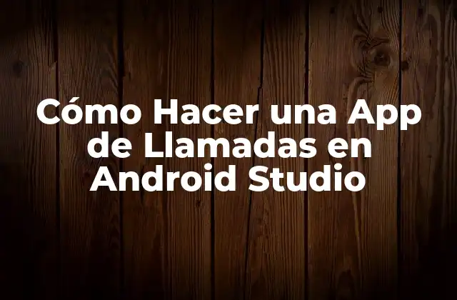 Cómo Hacer una App de Llamadas en Android Studio 2 ¿Qué es una App de Llamadas en Android Studio?
