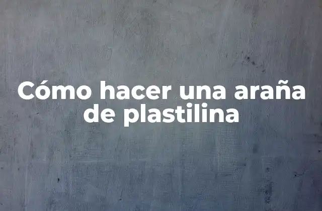 Cómo Hacer una Araña de Plastilina