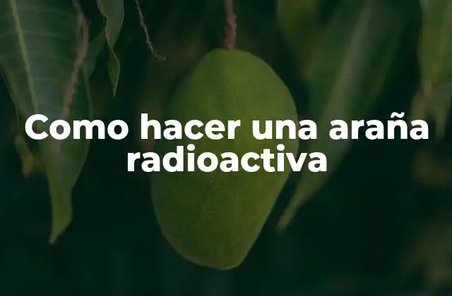 Como Hacer una Araña Radioactiva