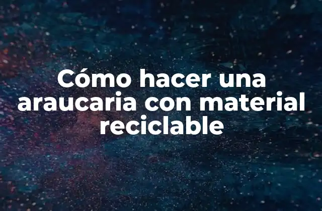 Cómo Hacer una Araucaria con Material Reciclable