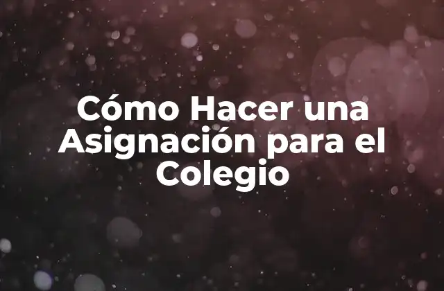 Cómo Hacer una Asignación para el Colegio