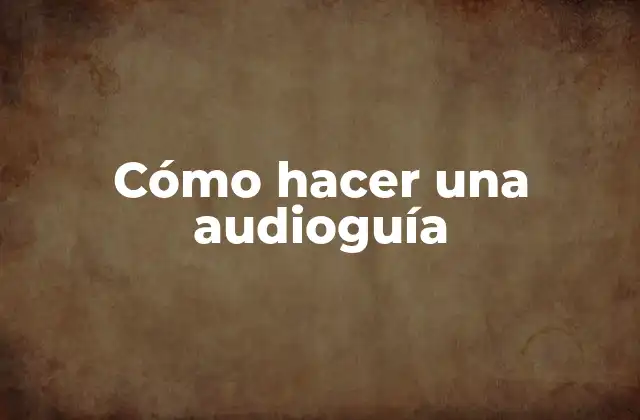 Cómo Hacer una Audioguía