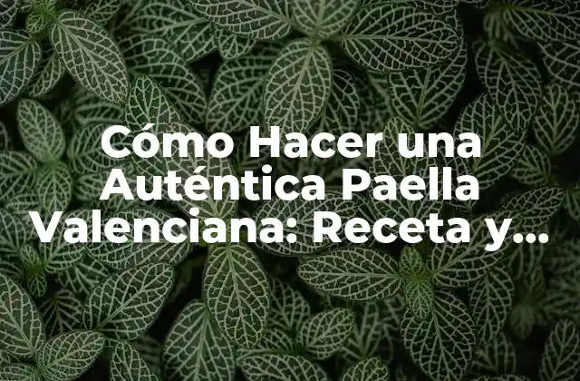 Cómo Hacer una Auténtica Paella Valenciana: Receta y Técnicas