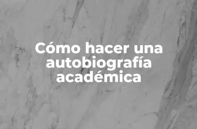 Cómo Hacer una Autobiografía Académica