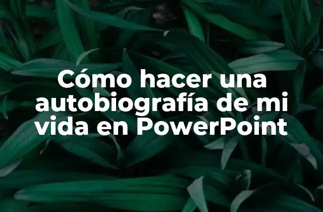 Cómo Hacer una Autobiografía de Mi Vida en Powerpoint