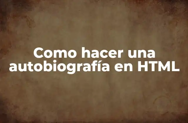 Como Hacer una Autobiografía en Html 2 ¿Qué es una autobiografía en HTML?