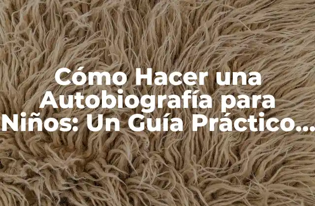 Cómo Hacer una Autobiografía para Niños: un Guía Práctico y Divertido