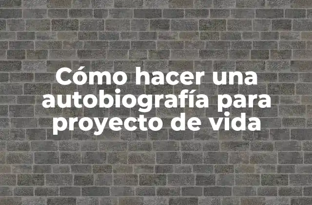 ¿Qué es una autobiografía y para qué sirve en un proyecto de vida?