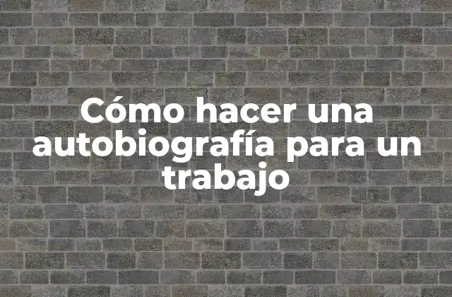 Cómo Hacer una Autobiografía para un Trabajo