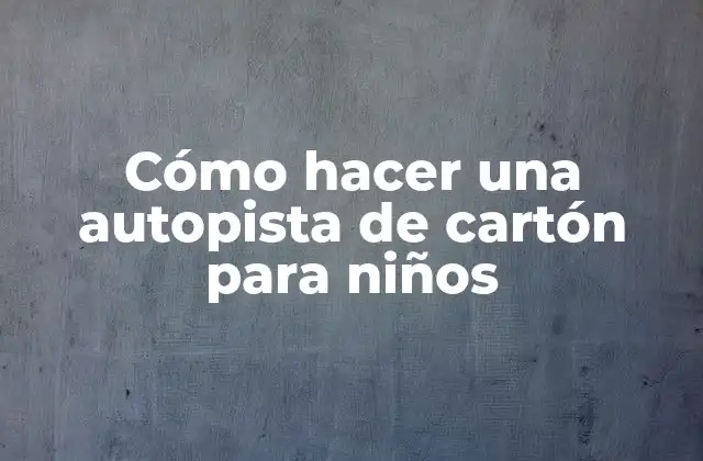 Cómo Hacer una Autopista de Cartón para Niños
