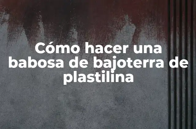 ¿Qué es una babosa de bajoterra de plastilina?