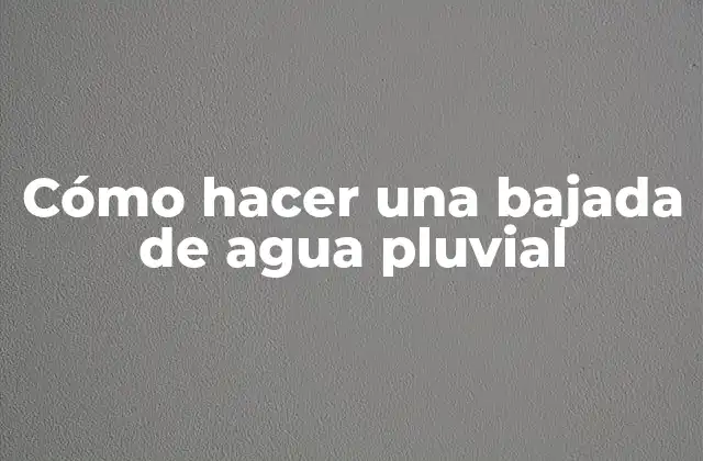 Cómo Hacer una Bajada de Agua Pluvial
