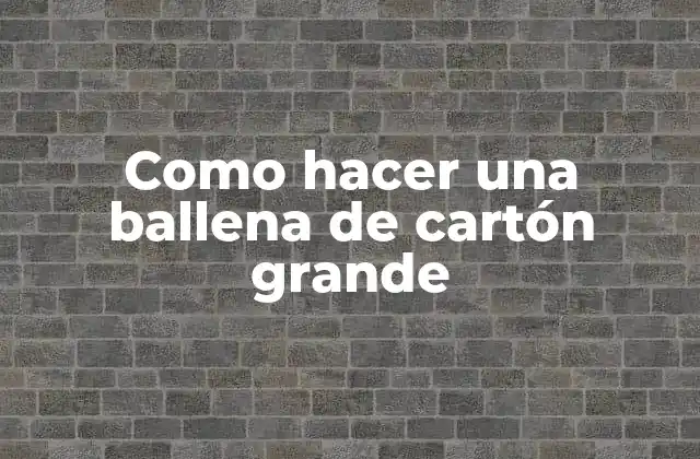 Como Hacer una Ballena de Cartón Grande