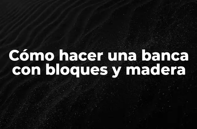 Cómo Hacer una Banca con Bloques y Madera