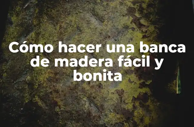 Cómo Hacer una Banca de Madera Fácil y Bonita