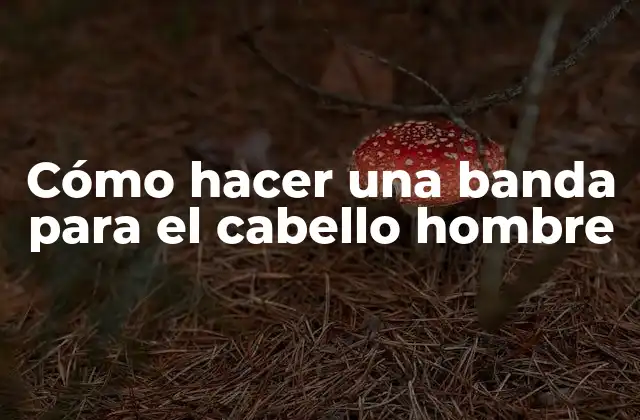 Cómo Hacer una Banda para el Cabello Hombre