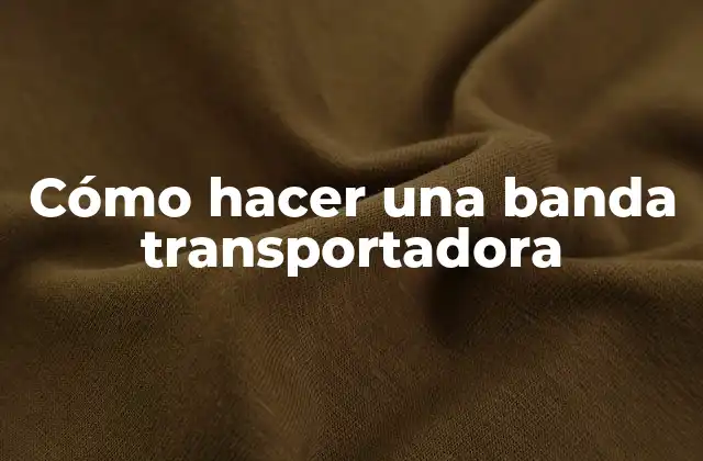 Cómo Hacer una Banda Transportadora
