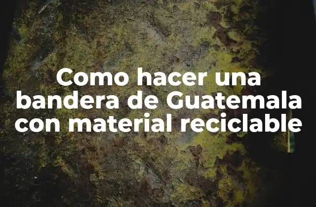 Como Hacer una Bandera de Guatemala con Material Reciclable