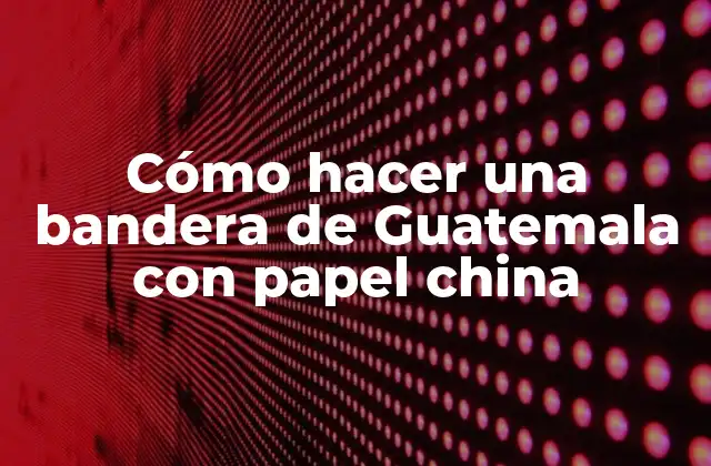 Cómo Hacer una Bandera de Guatemala con Papel China
