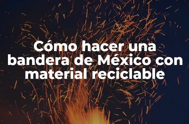 Cómo Hacer una Bandera de México con Material Reciclable