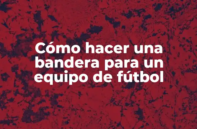 Cómo Hacer una Bandera para un Equipo de Fútbol