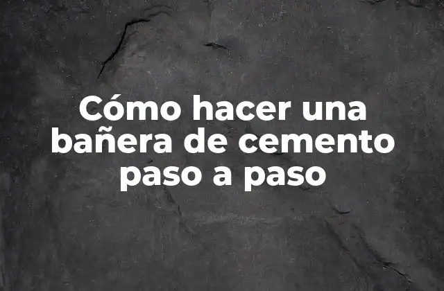 Cómo Hacer una Bañera de Cemento Paso a Paso