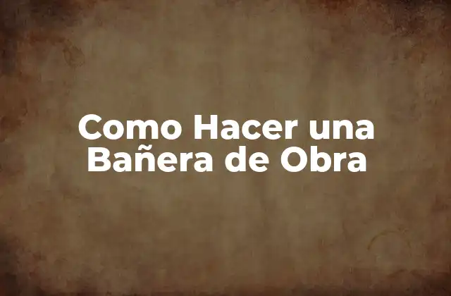 Como Hacer una Bañera de Obra