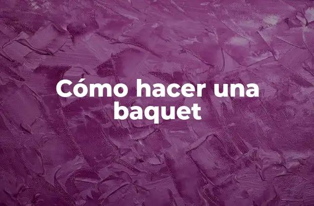 Cómo Hacer una Baquet