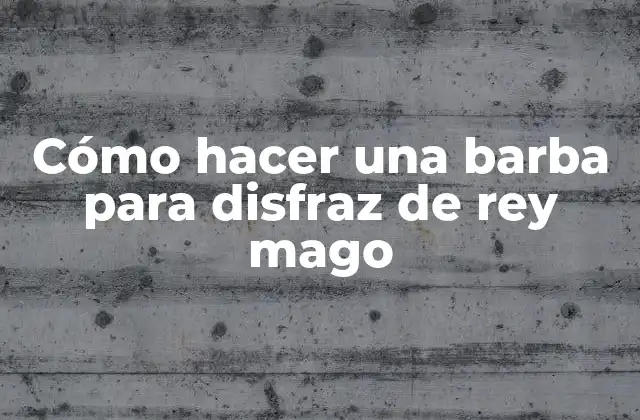 Cómo Hacer una Barba para Disfraz de Rey Mago